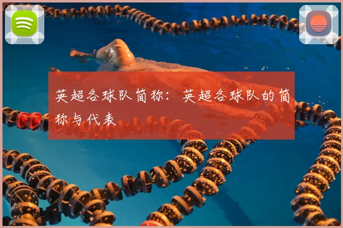 英超各球队简称：英超各球队的简称与代表